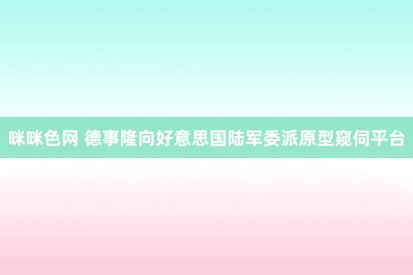 咪咪色网 德事隆向好意思国陆军委派原型窥伺平台