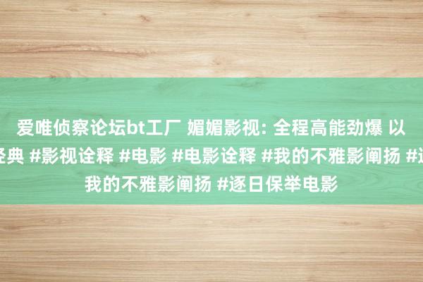 爱唯侦察论坛bt工厂 媚媚影视: 全程高能劲爆 以一敌百号称经典 #影视诠释 #电影 #电影诠释 #我的不雅影阐扬 #逐日保举电影