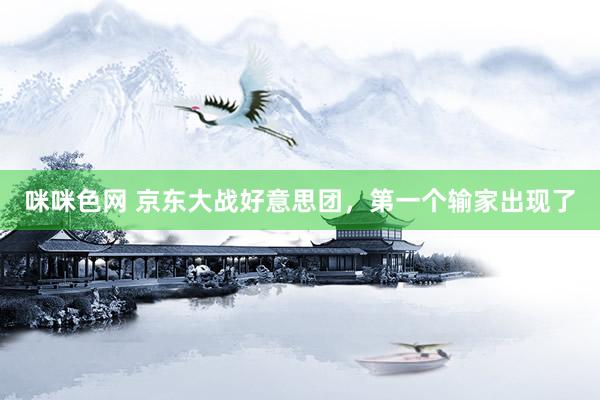 咪咪色网 京东大战好意思团，第一个输家出现了